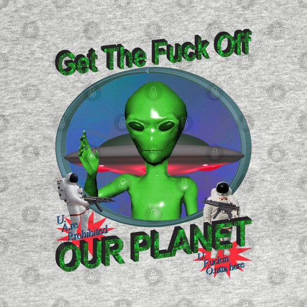 Get Off Our Planet - Alien UFO Funny Sci Fi Retro 90's Y2K by blueversion